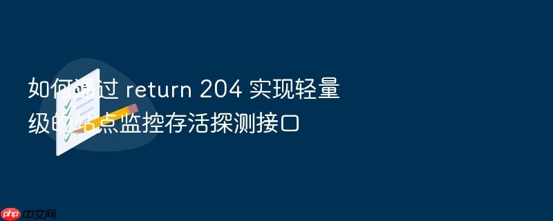 如何通过 return 204 实现轻量级的站点监控存活探测接口