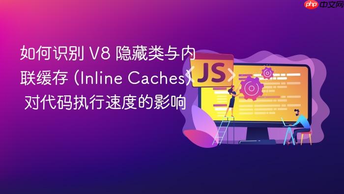 如何识别 v8 隐藏类与内联缓存 (inline caches) 对代码执行速度的影响