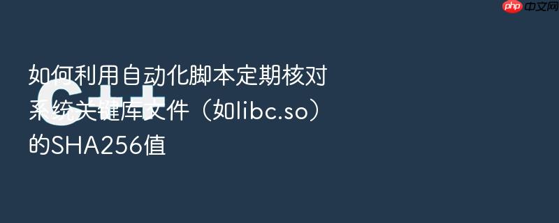 如何利用自动化脚本定期核对系统关键库文件(如libc.so)的sha256值