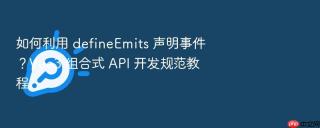 如何利用 defineEmits 声明事件？Vue3 组合式 API 开发规范教程