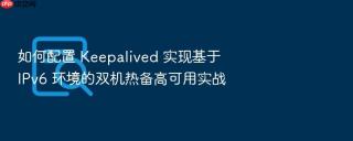 如何配置 Keepalived 实现基于 IPv6 环境的双机热备高可用实战