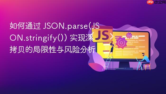 如何通过 json.parse(json.stringify()) 实现深拷贝的局限性与风险分析