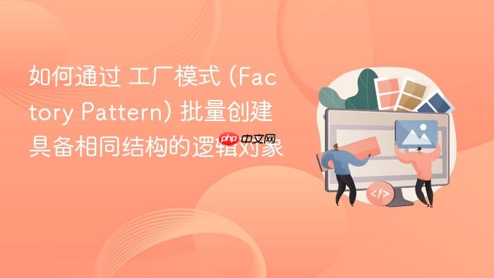 如何通过 工厂模式 (factory pattern) 批量创建具备相同结构的逻辑对象
