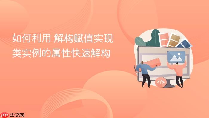 如何利用 解构赋值实现类实例的属性快速解构