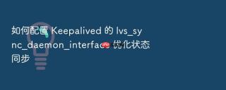 如何配置 keepalived 的 lvs_sync_daemon_interface 优化状态同步