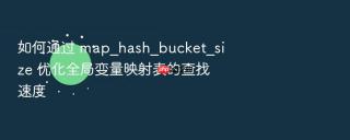 如何通过 map_hash_bucket_size 优化全局变量映射表的查找速度