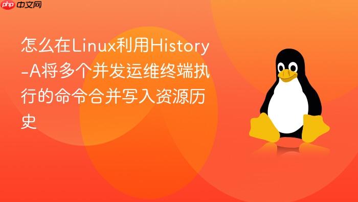 怎么在linux利用history-a将多个并发运维终端执行的命令合并写入资源历史