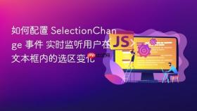 如何配置 selectionchange 事件 实时监听用户在文本框内的选区变化