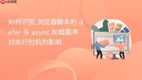如何识别 浏览器脚本的 defer 与 async 加载顺序 对执行时机的影响