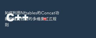 如何利用Nftables的Concat功能构建高性能的多维度过滤规则