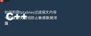 如何利用iptables过滤报文内容中的敏感关键词防止敏感数据泄露