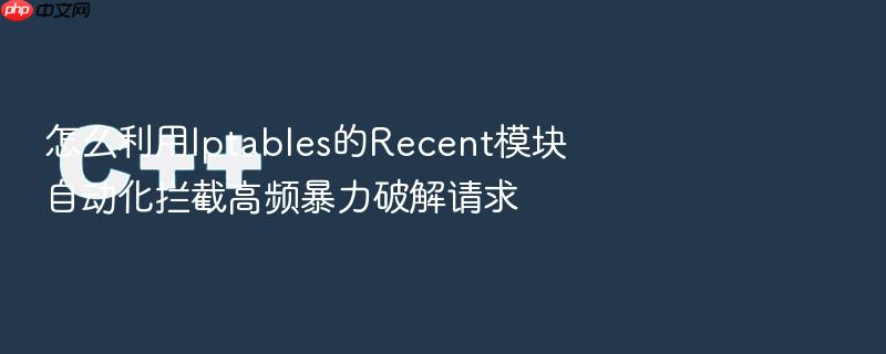 怎么利用iptables的recent模块自动化拦截高频暴力破解请求