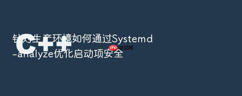 针对生产环境如何通过systemd-analyze优化启动项安全