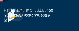 https 生产运维 checklist:50 个上线前必须核对的 ssl 配置安全项