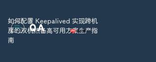 如何配置 keepalived 实现跨机房的双机热备高可用方案生产指南