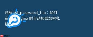 详解 ssl_password_file：如何在启动 nginx 时自动加载加密私钥