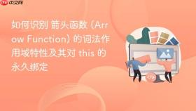 如何识别 箭头函数 (arrow function) 的词法作用域特性及其对 this 的永久绑定