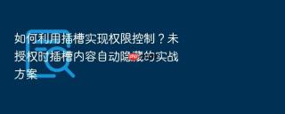 如何利用插槽实现权限控制?未授权时插槽内容自动隐藏的实战方案