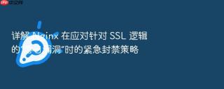 详解 nginx 在应对针对 ssl 逻辑的“零日漏洞”时的紧急封禁策略