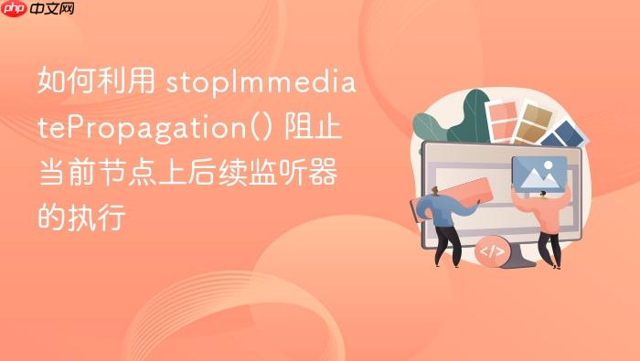如何利用 stopimmediatepropagation() 阻止当前节点上后续监听器的执行