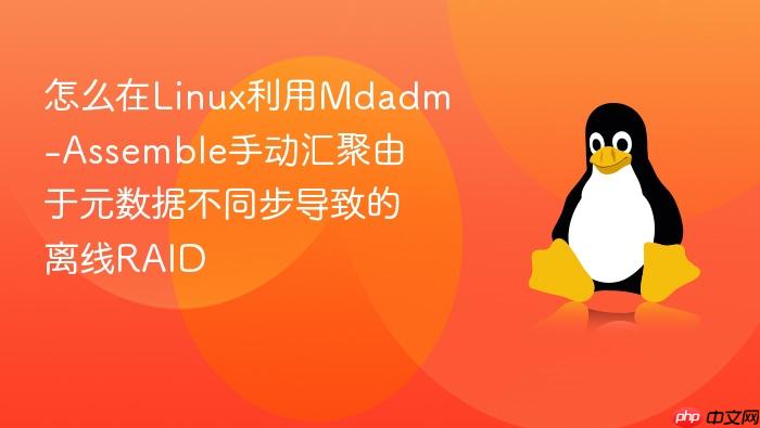 怎么在linux利用mdadm-assemble手动汇聚由于元数据不同步导致的离线raid