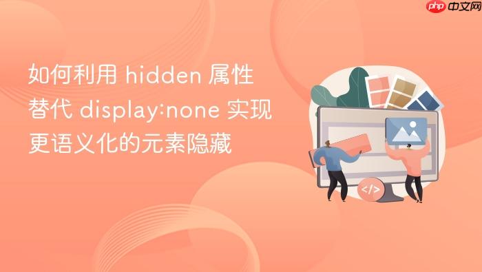 如何利用 hidden 属性 替代 display:none 实现更语义化的元素隐藏