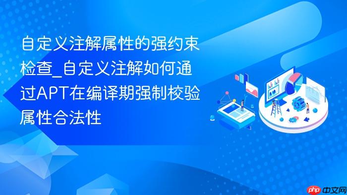 自定义注解属性的强约束检查_自定义注解如何通过apt在编译期强制校验属性合法性