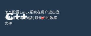 怎么配置Linux系统在用户退出登录时自动清空临时目录内的敏感文件