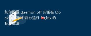 如何配置 daemon off 实现在 docker 容器中前台运行 nginx 的标准做法