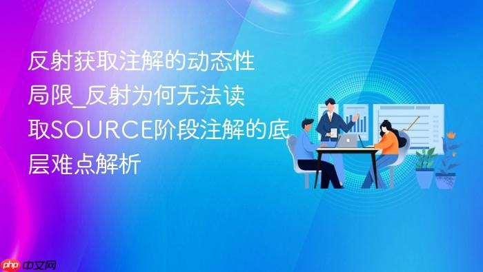 反射获取注解的动态性局限_反射为何无法读取source阶段注解的底层难点解析