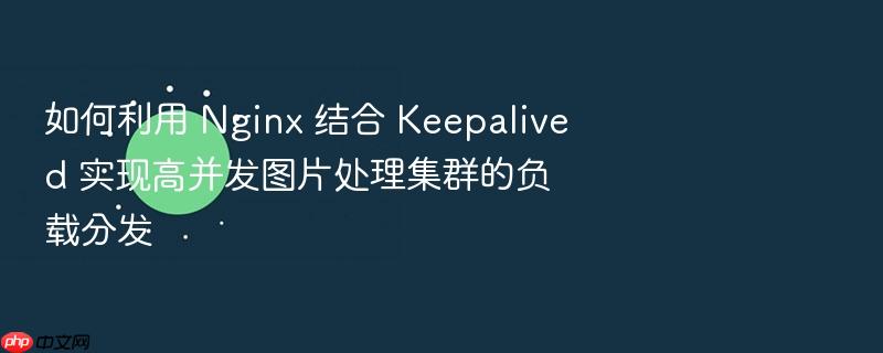 如何利用 nginx 结合 keepalived 实现高并发图片处理集群的负载分发