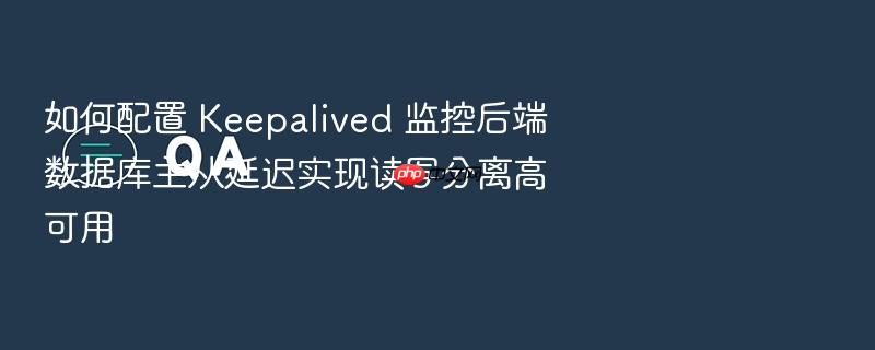 如何配置 keepalived 监控后端数据库主从延迟实现读写分离高可用