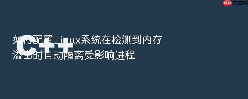 如何配置linux系统在检测到内存溢出时自动隔离受影响进程