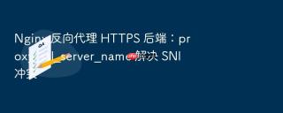 nginx 反向代理 https 后端：proxy_ssl_server_name 解决 sni 冲突