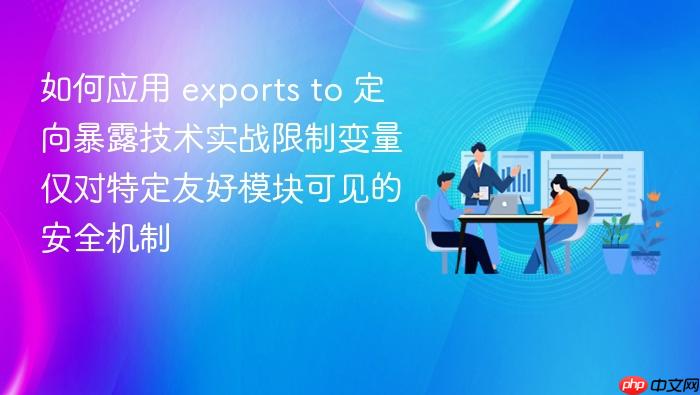 如何应用 exports to 定向暴露技术实战限制变量仅对特定友好模块可见的安全机制