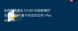 如何利用虚拟 dom 实现前端的“无痕刷新”?基于状态对比的 vnode 更新