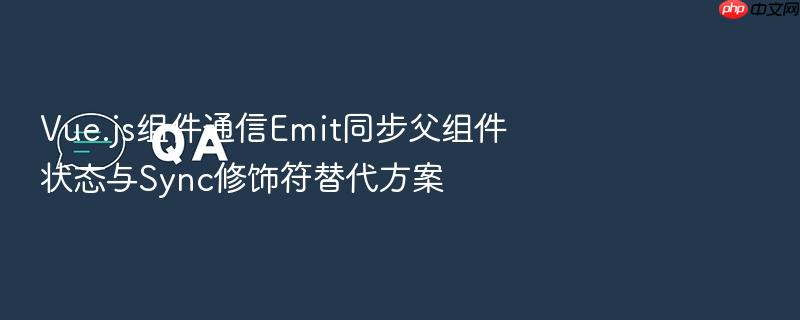 vue.js组件通信emit同步父组件状态与sync修饰符替代方案