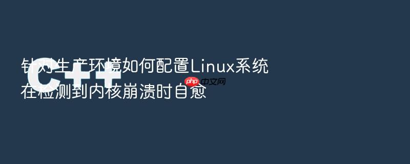 针对生产环境如何配置linux系统在检测到内核崩溃时自愈