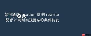 如何通过 location 块 的 rewrite 配合 if 判断实现复杂的条件转发
