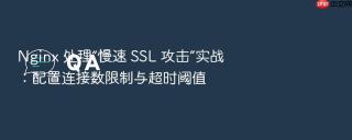 nginx 处理“慢速 ssl 攻击”实战:配置连接数限制与超时阈值
