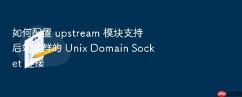 如何配置 upstream 模块支持后端集群的 Unix Domain Socket 连接