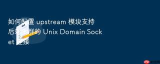 如何配置 upstream 模块支持后端集群的 Unix Domain Socket 连接