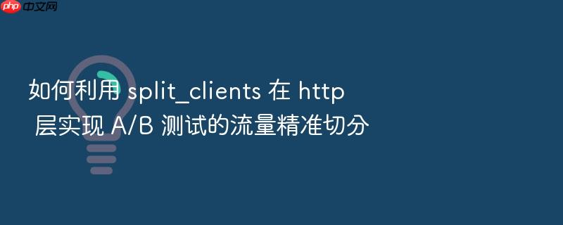 如何利用 split_clients 在 http 层实现 a/b 测试的流量精准切分