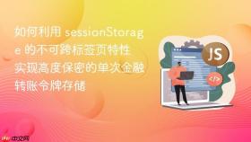 如何利用 sessionstorage 的不可跨标签页特性 实现高度保密的单次金融转账令牌存储