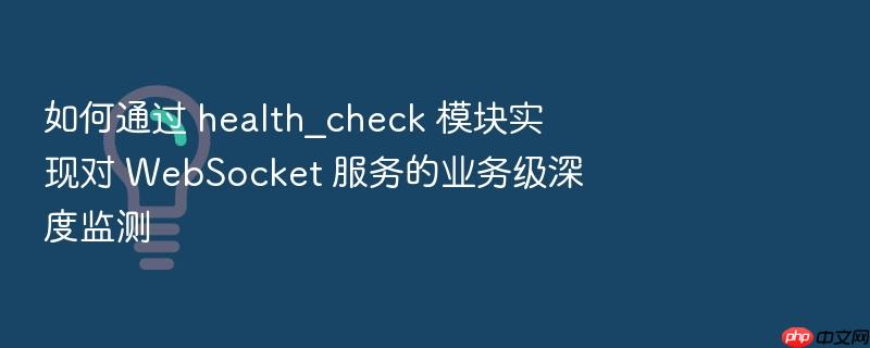 如何通过 health_check 模块实现对 websocket 服务的业务级深度监测
