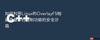 如何利用linux的overlayfs构建具备写时复制功能的安全沙箱