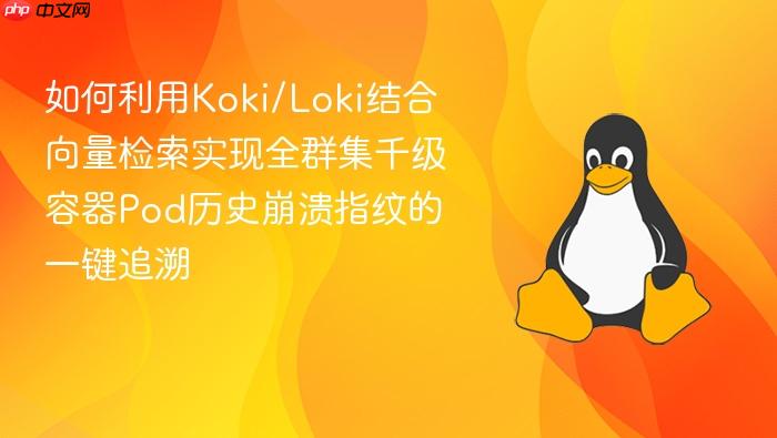 如何利用koki/loki结合向量检索实现全群集千级容器pod历史崩溃指纹的一键追溯