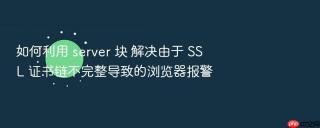 如何利用 server 块 解决由于 ssl 证书链不完整导致的浏览器报警