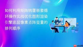 如何利用矩阵转置嵌套循环操作实战优化图形渲染引擎底层像素点阵变量的排列顺序