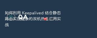 如何利用 keepalived 结合静态路由实现复杂的双机热备组网实战